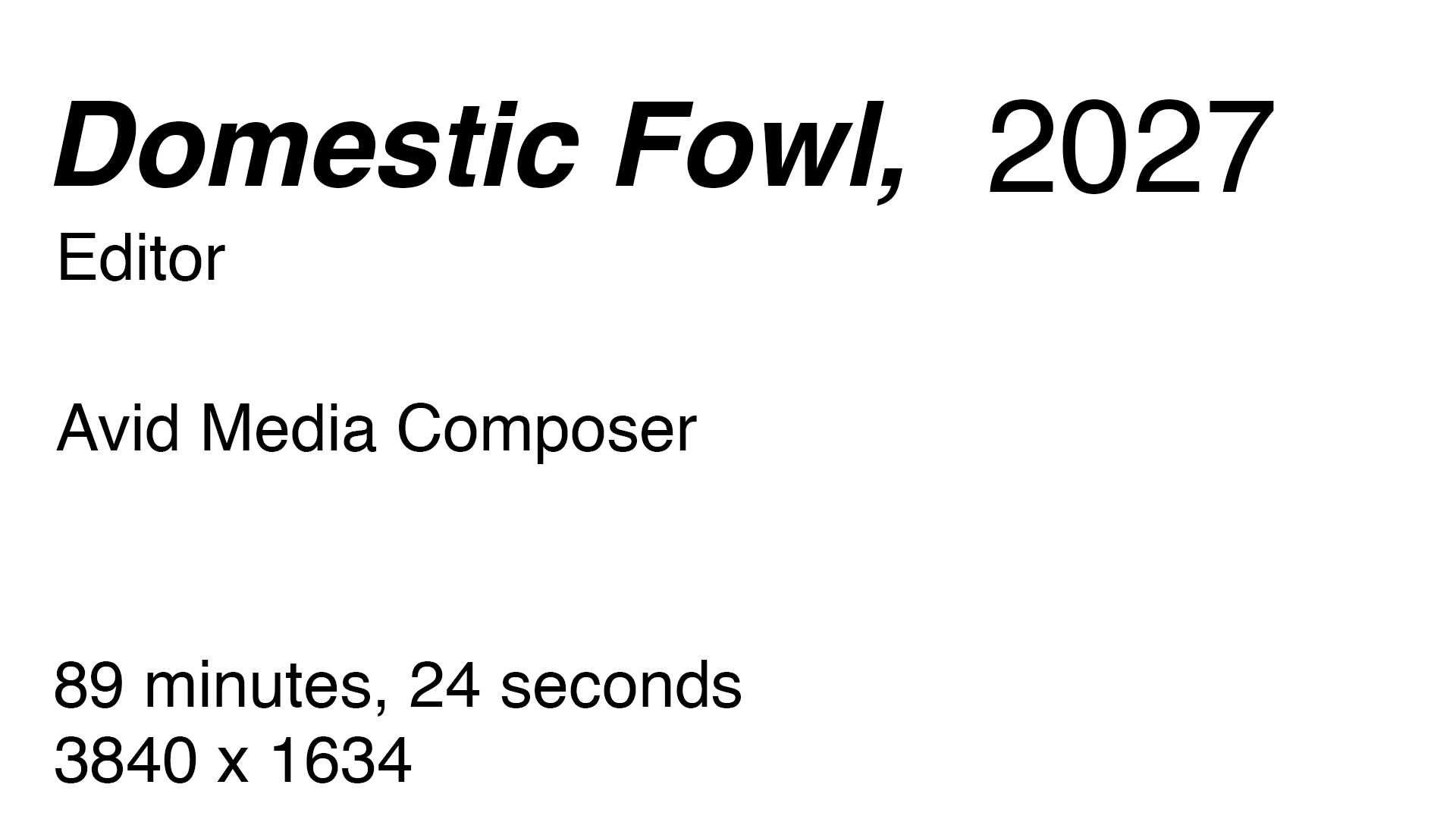 Domestic Fowl, 2027. Editor. Avid Media Composer. 89 minutes, 24 seconds, 3840 by 1634.