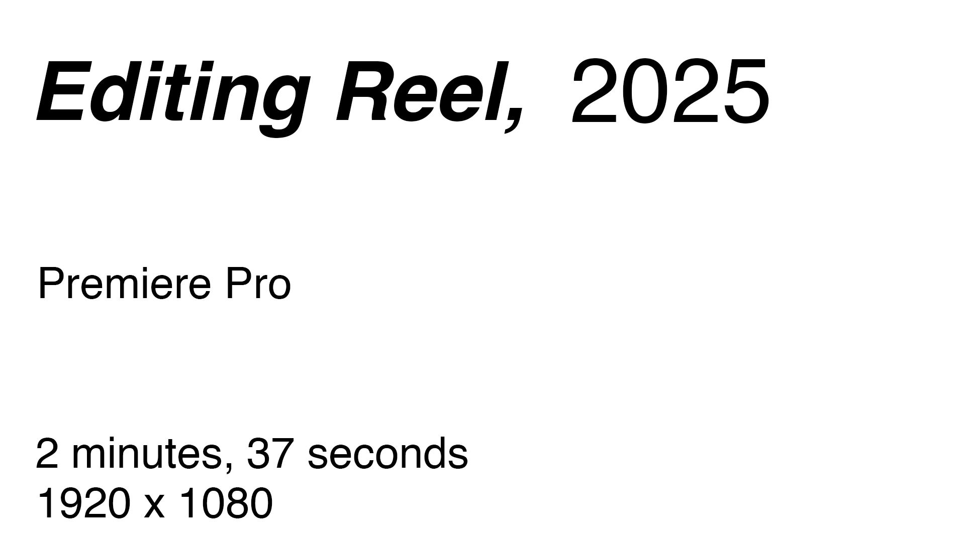 Editing Reel, 2025. Premiere Pro. 2 minutes, 37 seconds, 1920 by 1080.