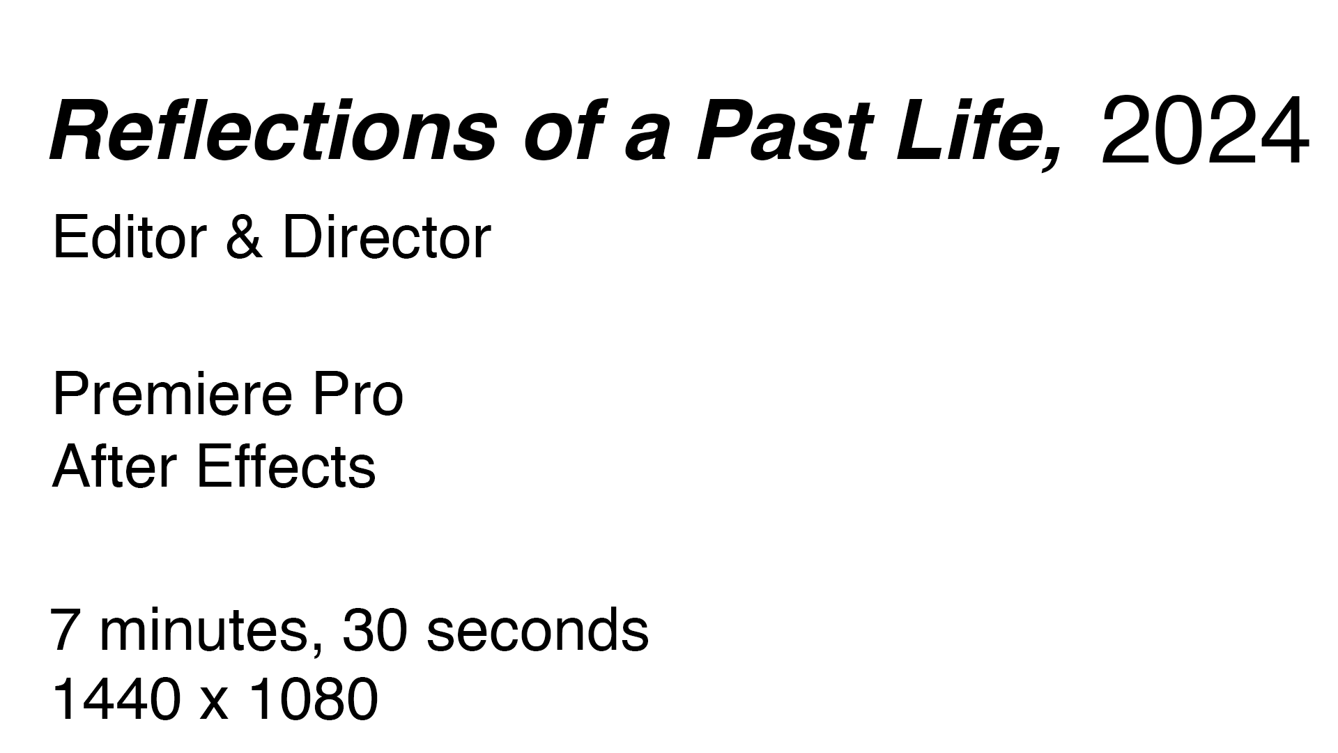 Reflections of a Past Life, 2024. Editor and director. Premiere Pro and After Effects. 7 minutes, 30 seconds, 1440 by 1080.