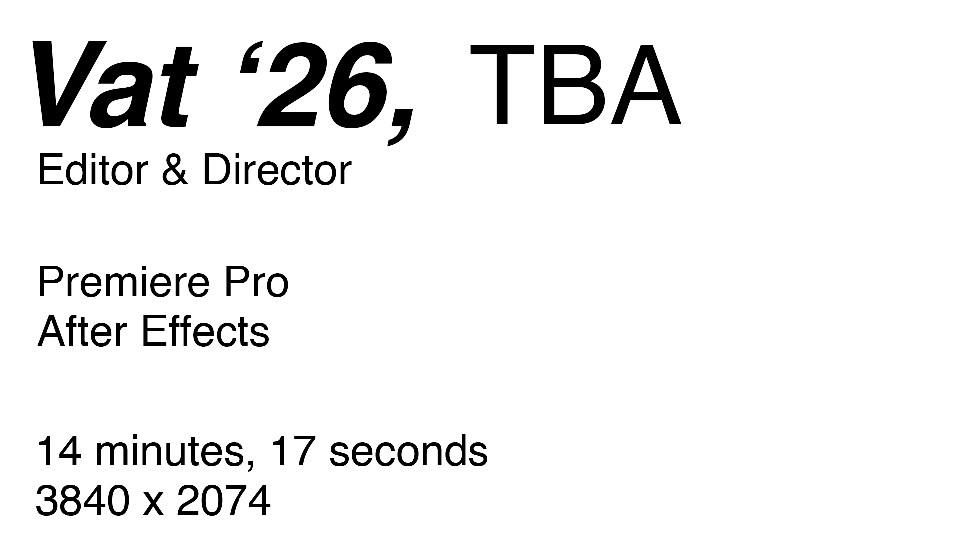 Vat '26, TBA. Editor and director. Premiere Pro and After Effects. 14 minutes, 17 seconds, 3840 by 2074.